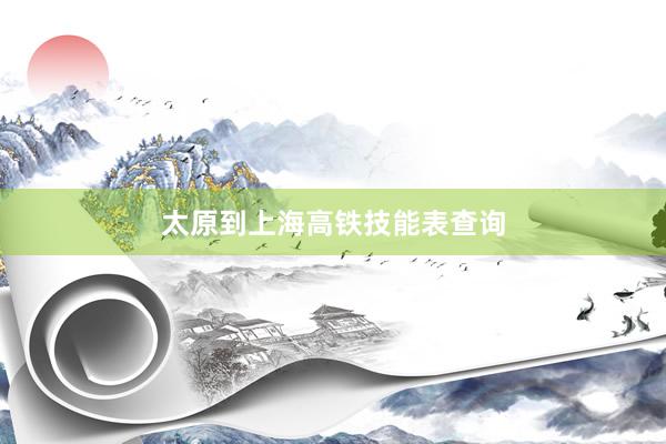 太原到上海高铁技能表查询