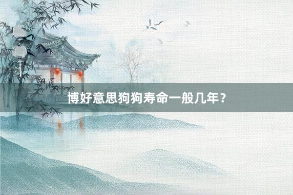 博好意思狗狗寿命一般几年?